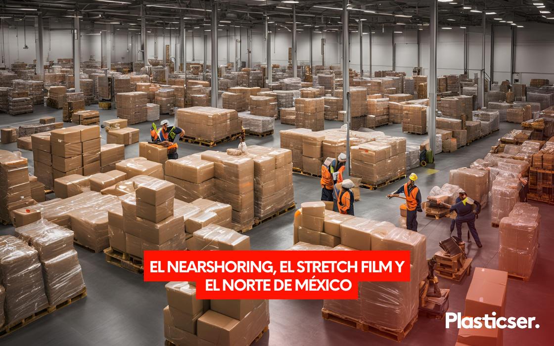 El Nearshoring, el Stretch Film y el Norte de México