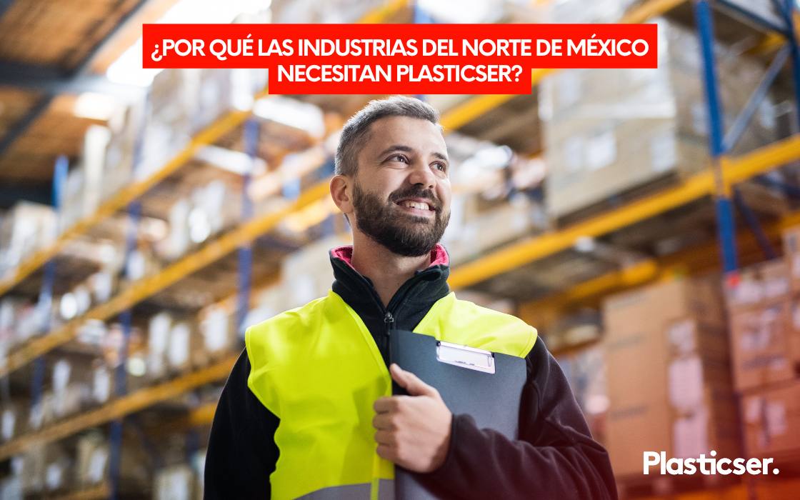 ¿Por qué las Industrias del Norte de México Necesitan Plasticser?